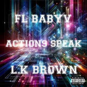 FL BABYV的專輯Actions speak (feat. L.K brown) [Explicit]