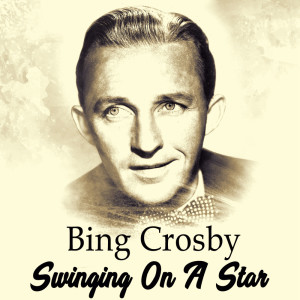 Bing Crosby With Orchestra的專輯Swinging On A Star