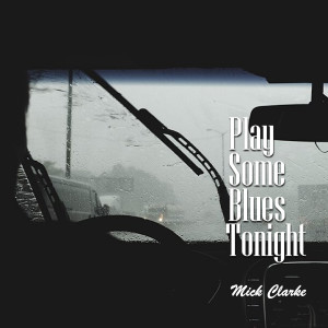 Listen to Play Some Blues Tonight song with lyrics from Mick Clarke