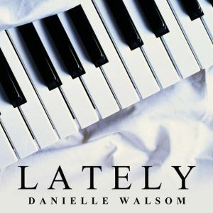 ดาวน์โหลดและฟังเพลง Lately พร้อมเนื้อเพลงจาก Danielle Walsom