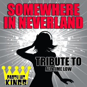 ดาวน์โหลดและฟังเพลง Somewhere in Neverland (Tribute to All Time Low) พร้อมเนื้อเพลงจาก Party Hit Kings