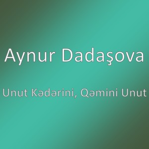 Listen to Unut Kədərini, Qəmini Unut song with lyrics from Aynur Dadaşova
