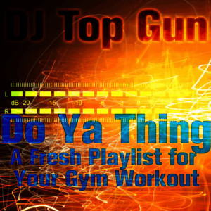 DJ Top Gun的專輯Do Ya Thing: A Fresh Playlist for Your Gym Workout
