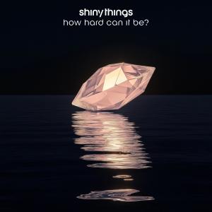Shiny Things的專輯how hard can it be?