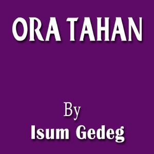 Dengarkan Ora Tahan lagu dari Isum Gedeg dengan lirik