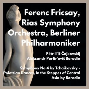 RIAS Symphony Orchestra的專輯Symphony No.4 by Tchaikovsky - Polotsian Dances, In the Steppes of Central Asia by Borodin