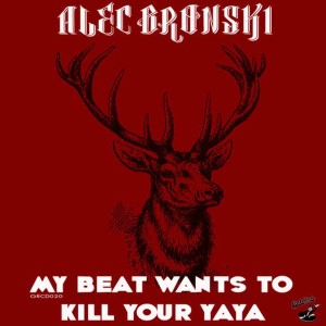 อัลบัม My Beat Wants to Kill Your Yaya ศิลปิน Alec Bronski