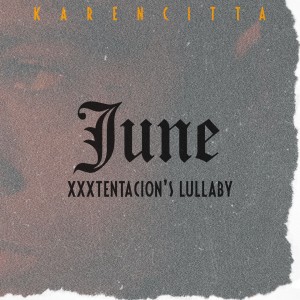 Listen to June (Xxxtentacion's Lullaby) song with lyrics from Karencitta