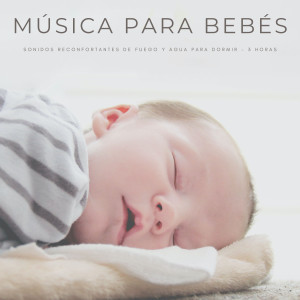 Album Música Para Bebés: Sonidos Reconfortantes De Fuego y Agua Para Dormir - 3 Horas from Música para Niños