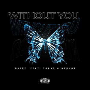 ดาวน์โหลดและฟังเพลง Without You (feat. Torns & Denno) (Explicit) พร้อมเนื้อเพลงจาก DV!DE