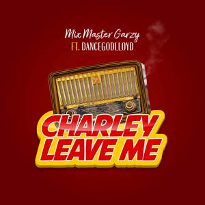 收聽Mix Master Garzy的Charley Leave Me歌詞歌曲