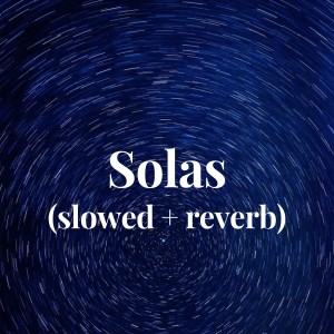 อัลบัม solas (slowed + reverb) ศิลปิน your movie soundtrack