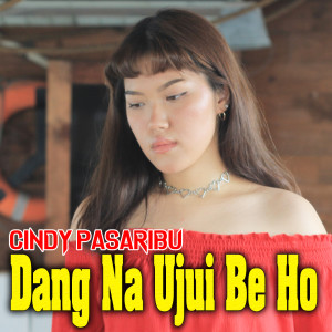 Dang Na Ujui Be Ho dari Cindy Pasaribu