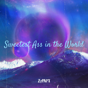 Listen to Sweetest Ass in the World song with lyrics from ZAN1X