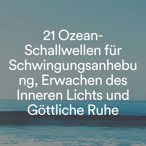 21 Ozean-schallwellen für schwingungsanhebung, erwachen des inneren lichts und göttliche Ruhe dari Meeresgeräusche