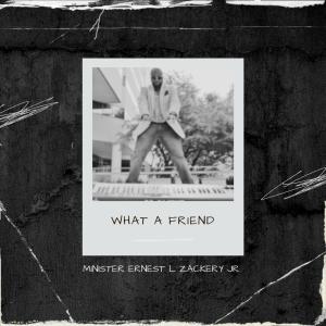 อัลบัม What A Friend (feat. Keisha Wright, Christopher Young, Tyrone Saxon & Derrick Harris) ศิลปิน Minister Ernest L Zackery Jr