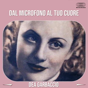 Listen to Dal Microfono Al Tuo Cuore song with lyrics from Dea Garbaccio