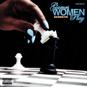 Album Games Women Play (Acoustic) (Explicit) oleh Yung Bleu
