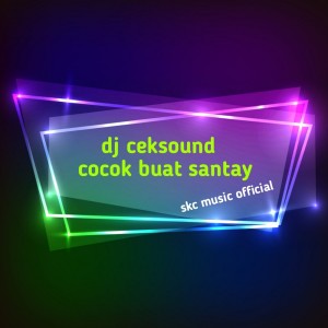 Dengarkan Dj Ceksound Cocok Buat Santai lagu dari Skc music official dengan lirik