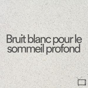 Album Bruit blanc pour le sommeil profond from Bruit Blanc