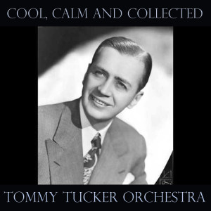 Tommy Tucker Orchestra的專輯Cool, Calm and Collected