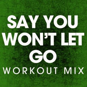 收聽Power Music Workout的Say You Won't Let Go (Extended Workout Mix)歌詞歌曲