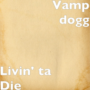 Listen to Livin' ta Die (Explicit) song with lyrics from Vamp Dogg