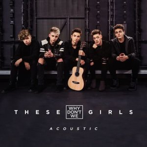 Why Don't We的專輯These Girls (Acoustic)