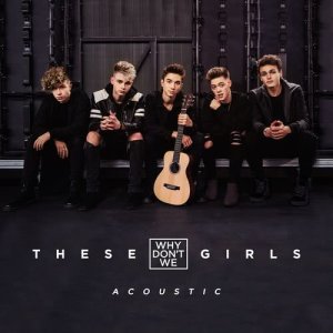 收聽Why Don't We的These Girls (Acoustic)歌詞歌曲