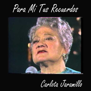 Carlota Jaramillo的專輯Para Mí Tus Recuerdos