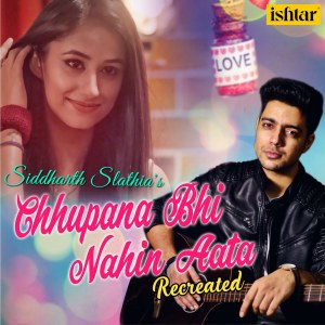 Dengarkan Chhupana Bhi Nahin Aata (Recreated Version) lagu dari Siddharth Slathia dengan lirik