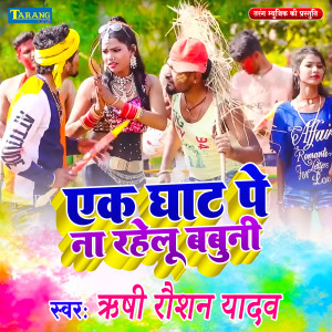 Listen to Eke Ghaat Pe Na Rahelu A Babuni song with lyrics from Rishi Raushan Yadav