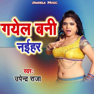 Listen to Gayel Bani Naihar song with lyrics from Upendra Raja