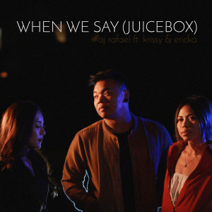 收听AJ Rafael的When We Say (Juicebox) [feat. Krissy & Ericka]歌词歌曲