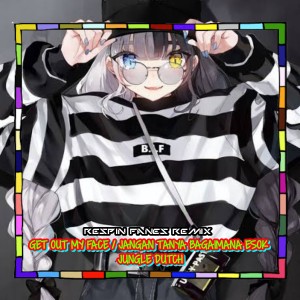 Dengarkan GET OUT MY FACE / JANGAN TANYA BAGAIMANA ESOK - JUNGLEDUTCH lagu dari Respin Fanes Remix dengan lirik