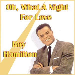 ดาวน์โหลดและฟังเพลง Oh, What a Night for Love พร้อมเนื้อเพลงจาก Roy Hamilton