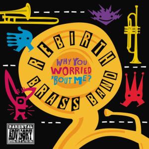 Rebirth Brass Band的專輯Why You Worried 'bout Me?