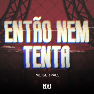 ดาวน์โหลดและฟังเพลง Então Nem Tenta พร้อมเนื้อเพลงจาก Mc igor Paes
