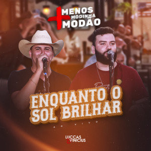 Listen to Enquanto o Sol Brilhar (Menos Modinha Mais Modão, Ao Vivo) song with lyrics from Luccas & Vinicius
