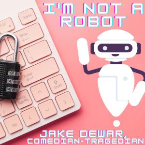 ดาวน์โหลดและฟังเพลง I'm Not a Robot! พร้อมเนื้อเพลงจาก Jake Dewar Comedian-Tragedian