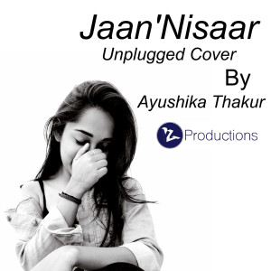 Dengarkan Jaan Nisaar Female Unplugged lagu dari Ayushika Thakur dengan lirik