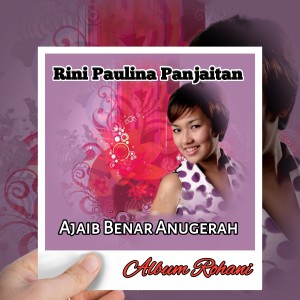 Dengarkan lagu AJAIB BENAR ANUGERAH nyanyian Rini Paulina Panjaitan dengan lirik