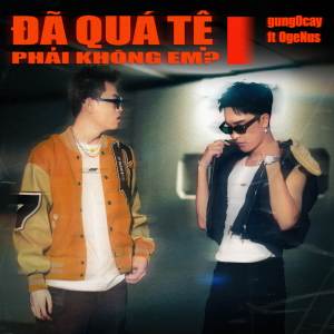 ดาวน์โหลดและฟังเพลง Đã Quá Tệ Phải Không Em พร้อมเนื้อเพลงจาก gung0cay