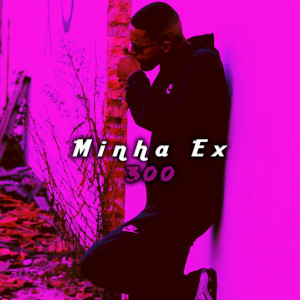 收聽300的Minha Ex (Explicit)歌詞歌曲