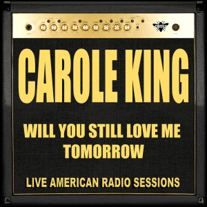 收听Carole King的Will You Still Love Me Tomorrow (Live)歌词歌曲