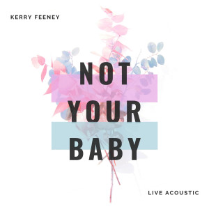 收聽Kerry Feeney的Not Your Baby (Live Acoustic)歌詞歌曲
