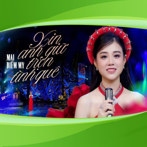 收聽Mai Diễm My的Xin Anh Giữ Trọn Tình Quê歌詞歌曲