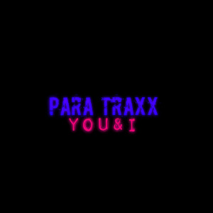 Listen to You & I (Explicit) song with lyrics from Para Traxx