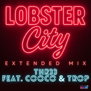 THR33的專輯LOBSTER CITY (feat. Cooco & Trop) [Extended Mix] [Explicit]