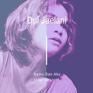 Dengarkan lagu Kamu Dan Aku nyanyian Dul Jaelani dengan lirik